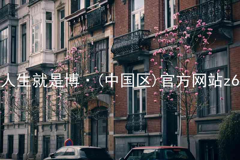 人生就是博·(中国区)官方网站z6